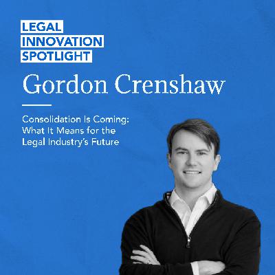 81 - Consolidation Is Coming: What It Means for the Legal Industry’s Future with Gordon Crenshaw