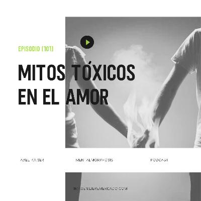 #101 Mentalmorphosis: Mitos tóxicos en el amor