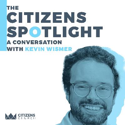 CITIZENS SPOTLIGHT | Kevin Wismer
