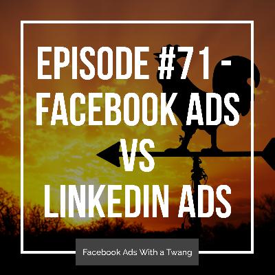 Episode #71 - Facebook ads vs LinkedIn Ads Episode #71 - Facebook ads vs LinkedIn Ads