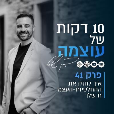 איך לחזק את ההחלטיות-העצמית שלך | פרק 41 | עשר דקות של עוצמה עם דון שאול