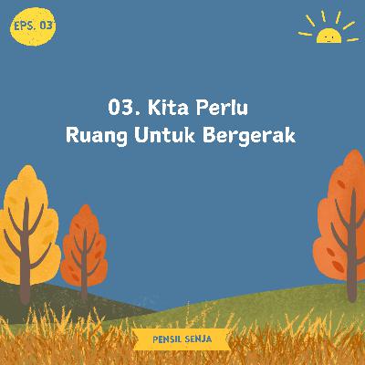 03. Kita Perlu Ruang Untuk Bergerak 03. Kita Perlu Ruang Untuk Bergerak