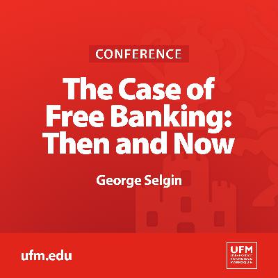 The Case of Free Banking: Then and Now | George Selgin