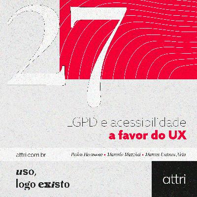 Uso, logo existo #27 - LGPD e acessibilidade a favor do UX Uso, logo existo #27 - LGPD e acessibilidade a favor do UX