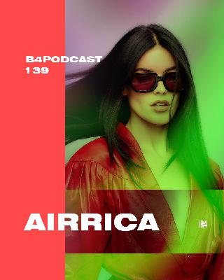 Airrica - B4 The Podcast 139