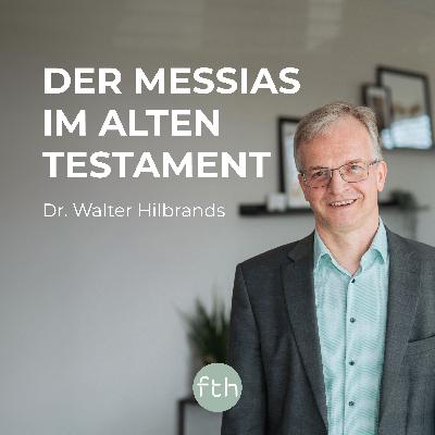 Der Messias im Alten Testament | Dr. Walter Hilbrands | FTHpodcast Der Messias im Alten Testament | Dr. Walter Hilbrands | FTHpodcast