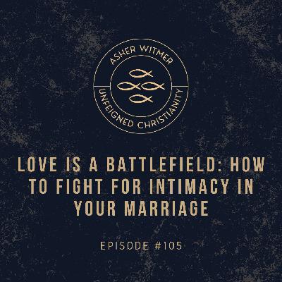 Love Is a Battlefield: How to Fight for Intimacy in Your Marriage Love Is a Battlefield: How to Fight for Intimacy in Your Marriage