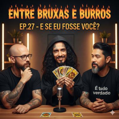 EP.27 – “E SE EU FOSSE VOCÊ?”