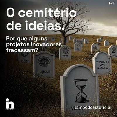 O Cemitério de Ideias. Por que alguns projetos inovadores fracassam?