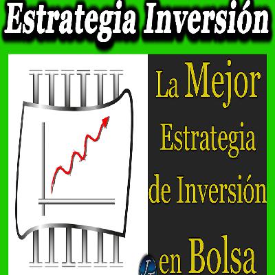 La Mejor Estrategia de Inversión en Bolsa. Cómo invertir en Bolsa La Mejor Estrategia de Inversión en Bolsa. Cómo invertir en Bolsa