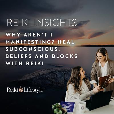 Why Aren't I Manifesting? Heal Subconscious, Beliefs and Blocks with Reiki