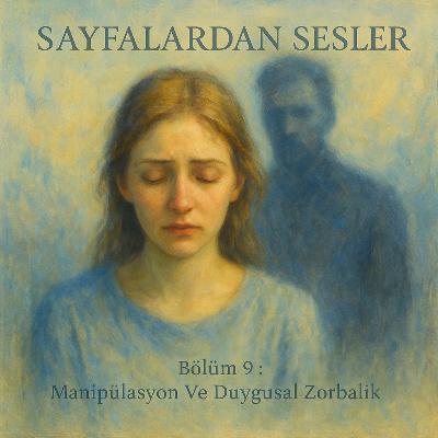 Bölüm 9 : Seni Yoran Her Şeyi Bırak: Manipülasyon ve Duygusal Zorbalık Üzerine