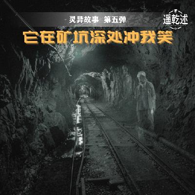 EP18｜灵异故事｜第5弹 它在矿坑深处冲我笑