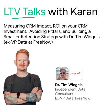#29 Bridging CRM & Data: Measuring Impact, ROI on your CRM Investment, Avoiding Pitfalls, and Building a Smarter Retention Strategy with Dr. Tim Wiegels (ex-VP Data at FreeNow)