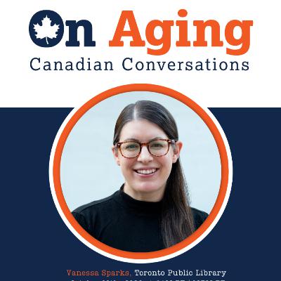 On Aging: Canadian Conversations - Vanessa Sparks from Toronto Public Library