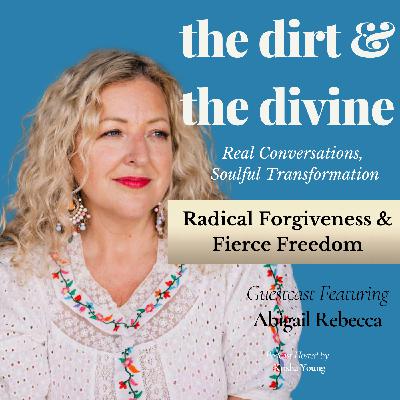 Radical Forgiveness & Fierce Freedom with Abigail Rebecca