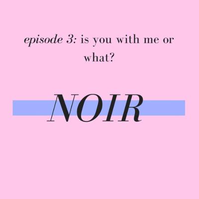 episode 3: is you with me or what?