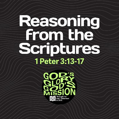 Reasoning from the Scriptures — 1 Peter 3:13-17 // God's Glory, God's Mission