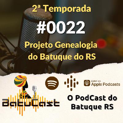 BatuCast - #0022 - Projeto Genealogia do Batuque do RS
