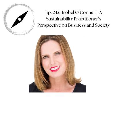 Ep. 242: Isobel O'Connell - A Sustainability Professional's Perspective on Business and Society Ep. 242: Isobel O'Connell - A Sustainability Professional's Perspective on Business and Society