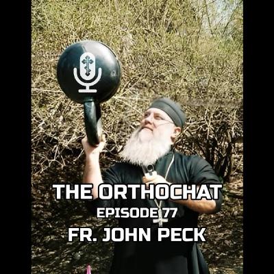 THE ORTHOCHAT EPISODE 77: FR. JOHN A. PECK