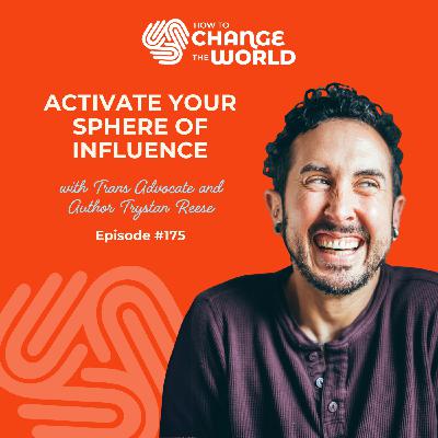 Ep. 175 - Activate Your Sphere of Influence with Trans Advocate and Author Trystan Reese Ep. 175 - Activate Your Sphere of Influence with Trans Advocate and Author Trystan Reese