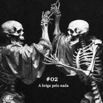 02 A briga pelo nada