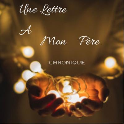 UNE LETTRE A MON PERE ( Chronique ll , MON ENFANCE)