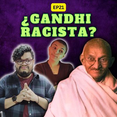 EP21 T03 - Gandhi bajo la lupa | Sus opiniones racistas reveladas