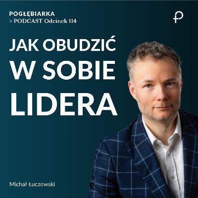 Odcinek 114: Jak OBUDZIĆ w sobie LIDERA - Michał Łuczewski