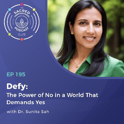 195. Defy: The Power of No in a World That Demands Yes with Dr. Sunita Sah