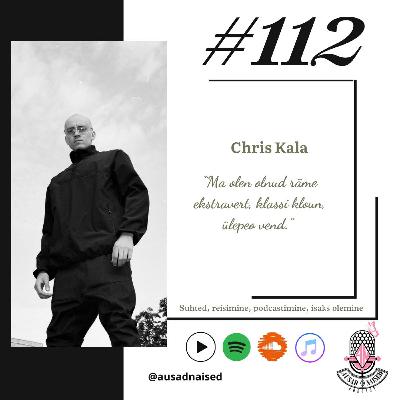 #112 Chris Kala - "Ma olen olnud räme ekstravert, klassi kloun, ülepeo vend."