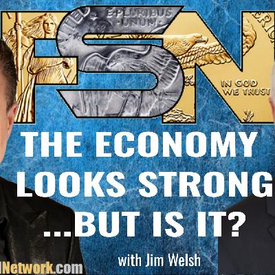 The Economy Looks Strong… But Is It? - Jim Welsh #6361 The Economy Looks Strong… But Is It? - Jim Welsh #6361