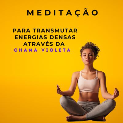 Meditação para transmutar energias negativas através da Chama Violeta