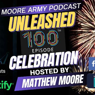 Moore Army Podcast (Unleashed) Episode 100, Celebration Time!