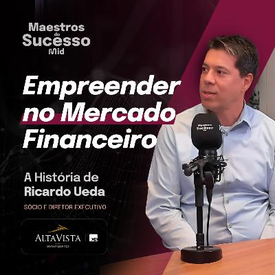 Empreender no Mercado Financeiro: A História de Ricardo Ueda | EP 19.