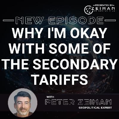 Why I'm Okay with Some of the Secondary Tariffs || Peter Zeihan Why I'm Okay with Some of the Secondary Tariffs || Peter Zeihan