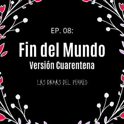 EP. 08 - Fin del Mundo... Versión Cuarentena EP. 08 - Fin del Mundo... Versión Cuarentena