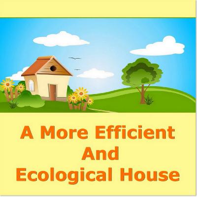 A More Efficient and Ecological House 1
