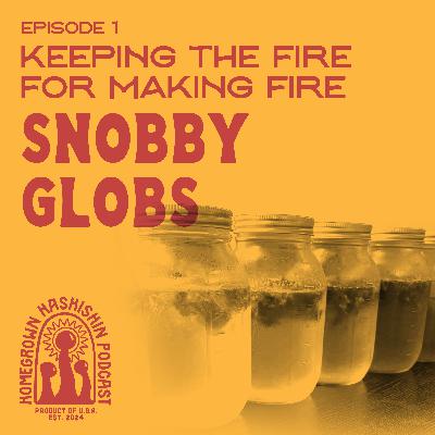 Keeping The Fire For Making Fire with Snobby Globs