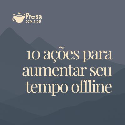 #106 - 10 ações para aumentar o tempo off-line