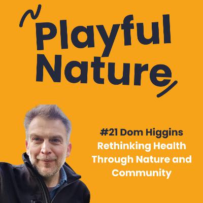 #21 Dom Higgins: Rethinking Health Through Nature & Community