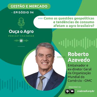 Como as questões geopolíticas e tendências de consumo afetam o agro brasileiro? #94