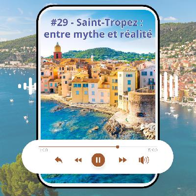 #29 : Saint-Tropez : entre mythe et réalité