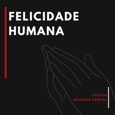 Felicidade Humana Felicidade Humana