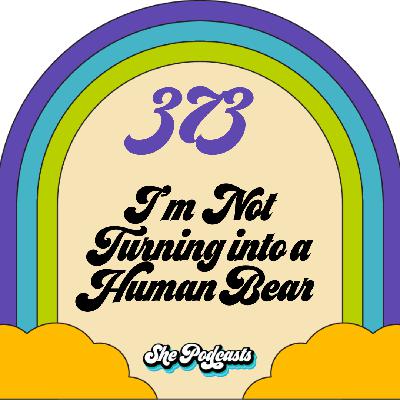 373 I'm Not Turning into a Human Bear