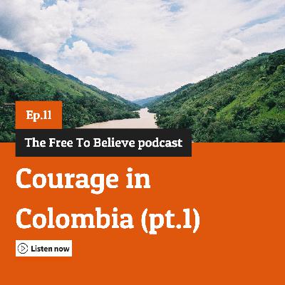 Episode 11: Courage in Colombia pt.1