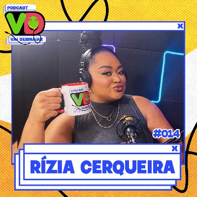 RÍZIA CERQUEIRA - Podcast Vai Desmaiar #014 RÍZIA CERQUEIRA - Podcast Vai Desmaiar #014