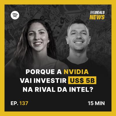 Big Deals | Entenda porque a Nvidia vai investir US$5B na rival Intel | #137