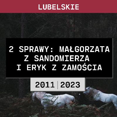 Lubelskie: Dwie sprawy - Małgorzata z Sandomierza i Eryk z Zamościa (2011 | 2023)
